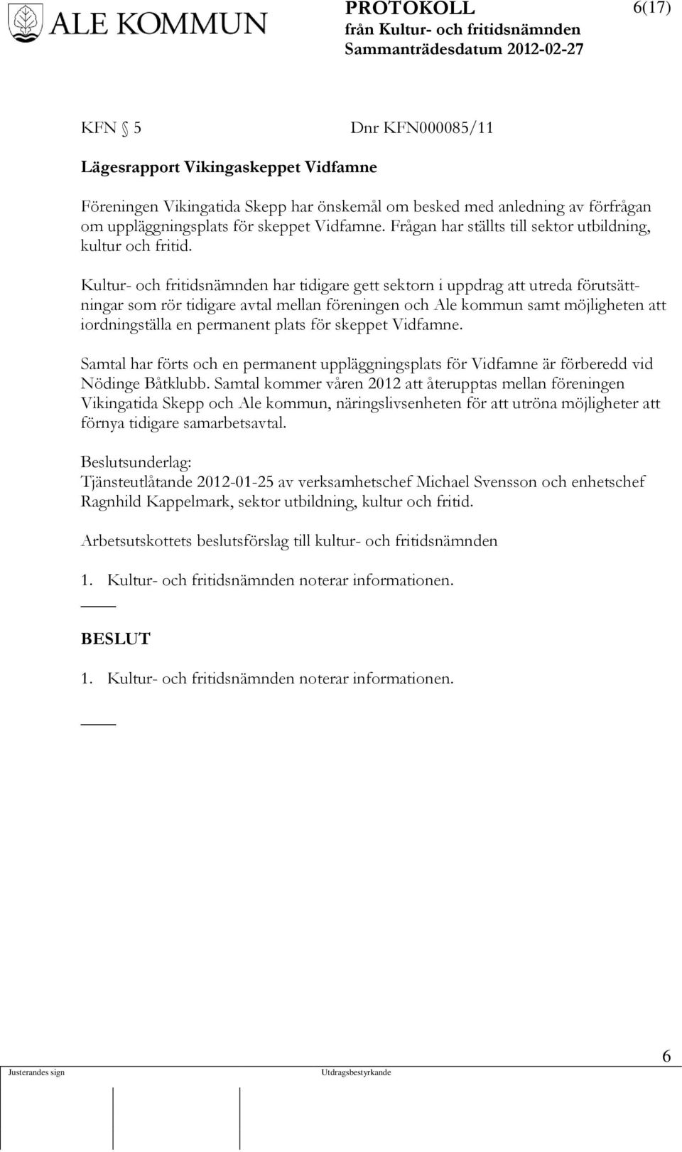 Kultur- och fritidsnämnden har tidigare gett sektorn i uppdrag att utreda förutsättningar som rör tidigare avtal mellan föreningen och Ale kommun samt möjligheten att iordningställa en permanent