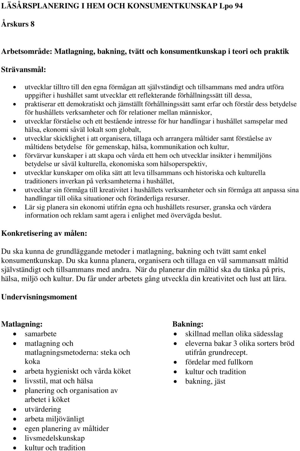 verksamheter och för relationer mellan människor, utvecklar förståelse och ett bestående intresse för hur handlingar i hushållet samspelar med hälsa, ekonomi såväl lokalt som globalt, utvecklar