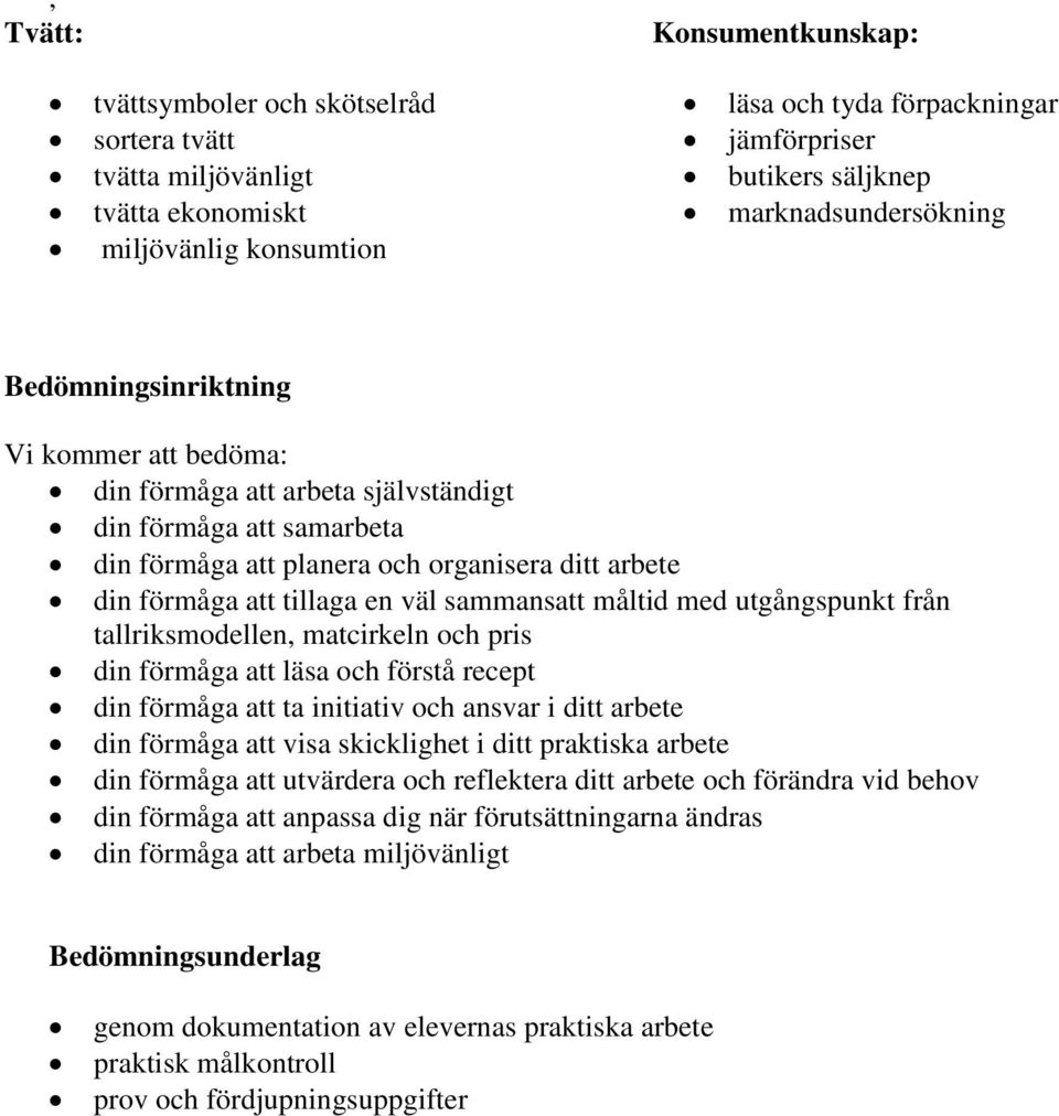 tillaga en väl sammansatt måltid med utgångspunkt från tallriksmodellen, matcirkeln och pris din förmåga att läsa och förstå recept din förmåga att ta initiativ och ansvar i ditt arbete din förmåga