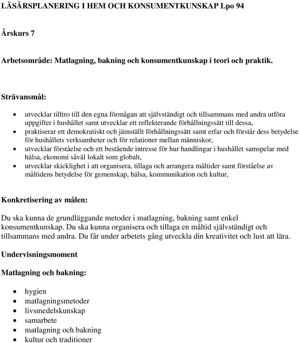 praktiserar ett demokratiskt och jämställt förhållningssätt samt erfar och förstår dess betydelse för hushållets verksamheter och för relationer mellan människor, utvecklar förståelse och ett