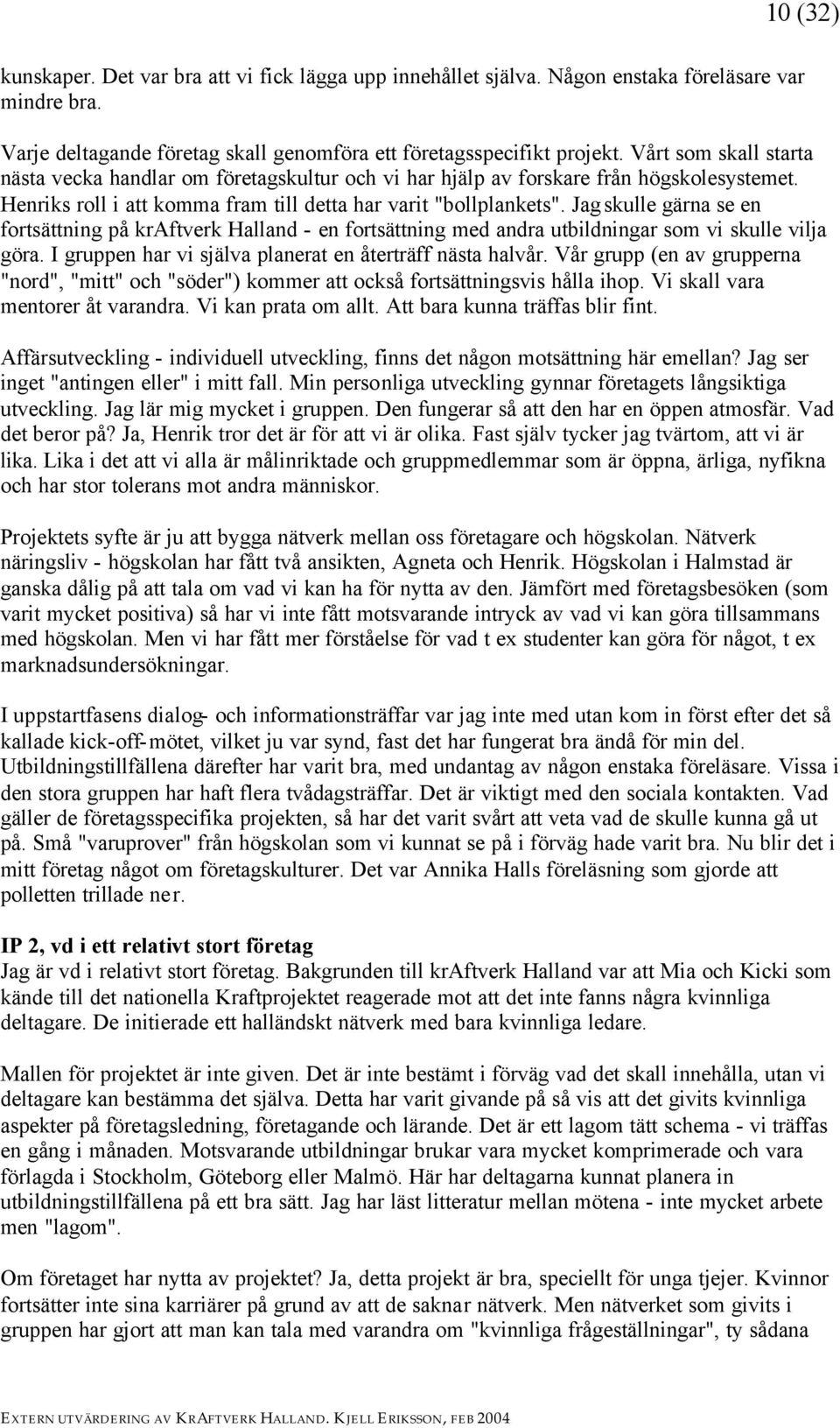 Jag skulle gärna se en fortsättning på kraftverk Halland - en fortsättning med andra utbildningar som vi skulle vilja göra. I gruppen har vi själva planerat en återträff nästa halvår.