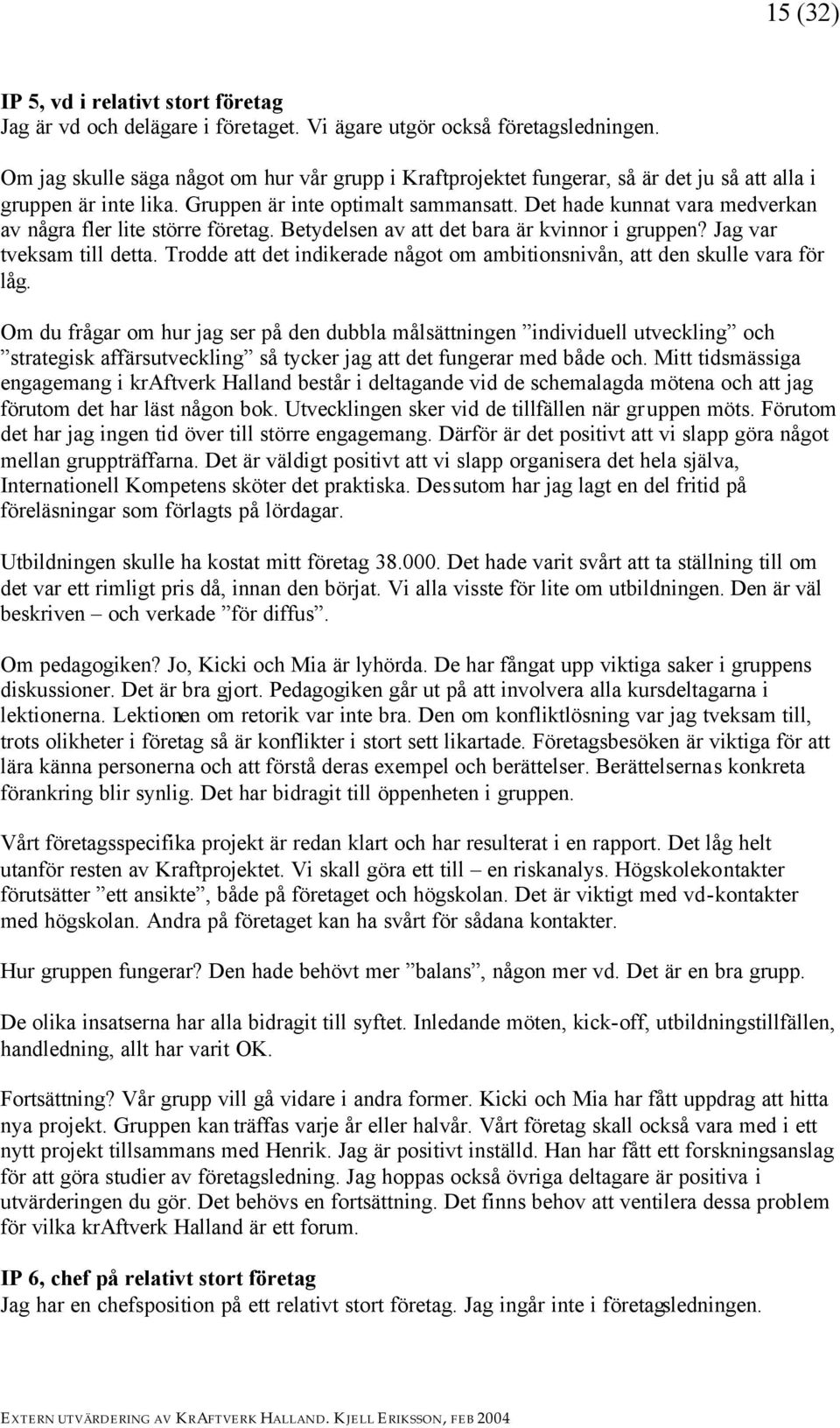 Det hade kunnat vara medverkan av några fler lite större företag. Betydelsen av att det bara är kvinnor i gruppen? Jag var tveksam till detta.