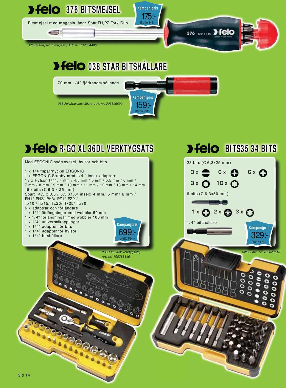 703816590 Brutto 231:- 159:- R-GO XL 36DL VERKTYGSATS Med ERGONIC spärrnyckel, hylsor och bits 28 bits (C 6,3x25 mm) BITS35 34 BITS 1 x 1/4 spärrnyckel ERGONIC 1 x ERGONIC Stubby med 1/4 insex