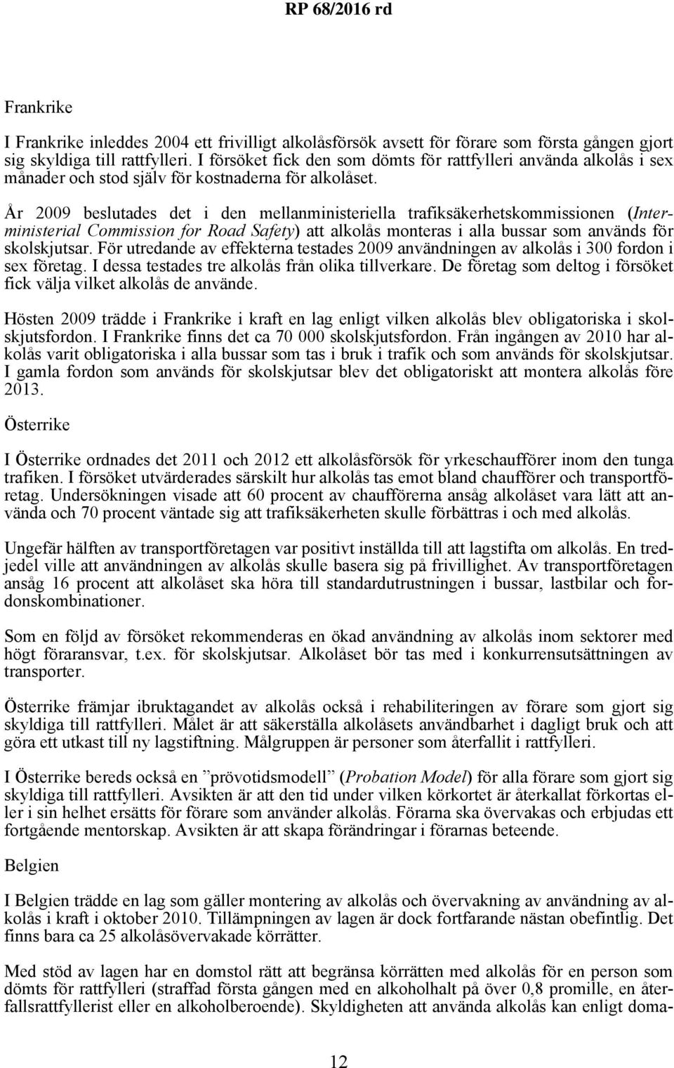 År 2009 beslutades det i den mellanministeriella trafiksäkerhetskommissionen (Interministerial Commission for Road Safety) att alkolås monteras i alla bussar som används för skolskjutsar.