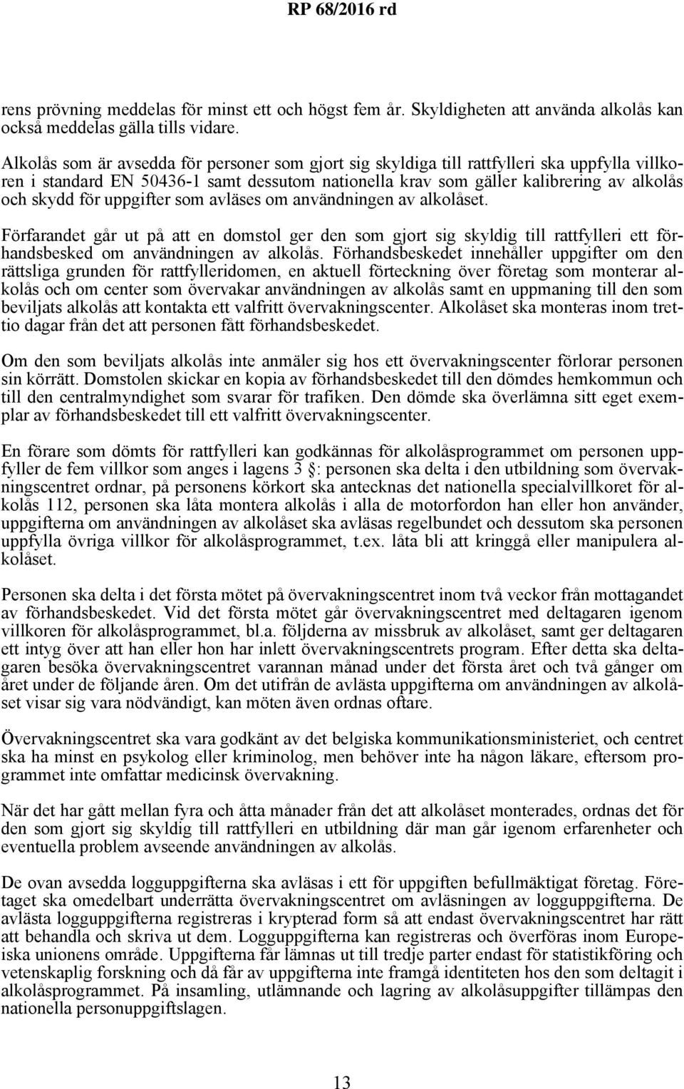 uppgifter som avläses om användningen av alkolåset. Förfarandet går ut på att en domstol ger den som gjort sig skyldig till rattfylleri ett förhandsbesked om användningen av alkolås.