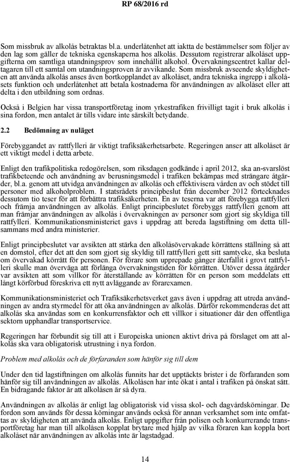 Som missbruk avseende skyldigheten att använda alkolås anses även bortkopplandet av alkolåset, andra tekniska ingrepp i alkolåsets funktion och underlåtenhet att betala kostnaderna för användningen