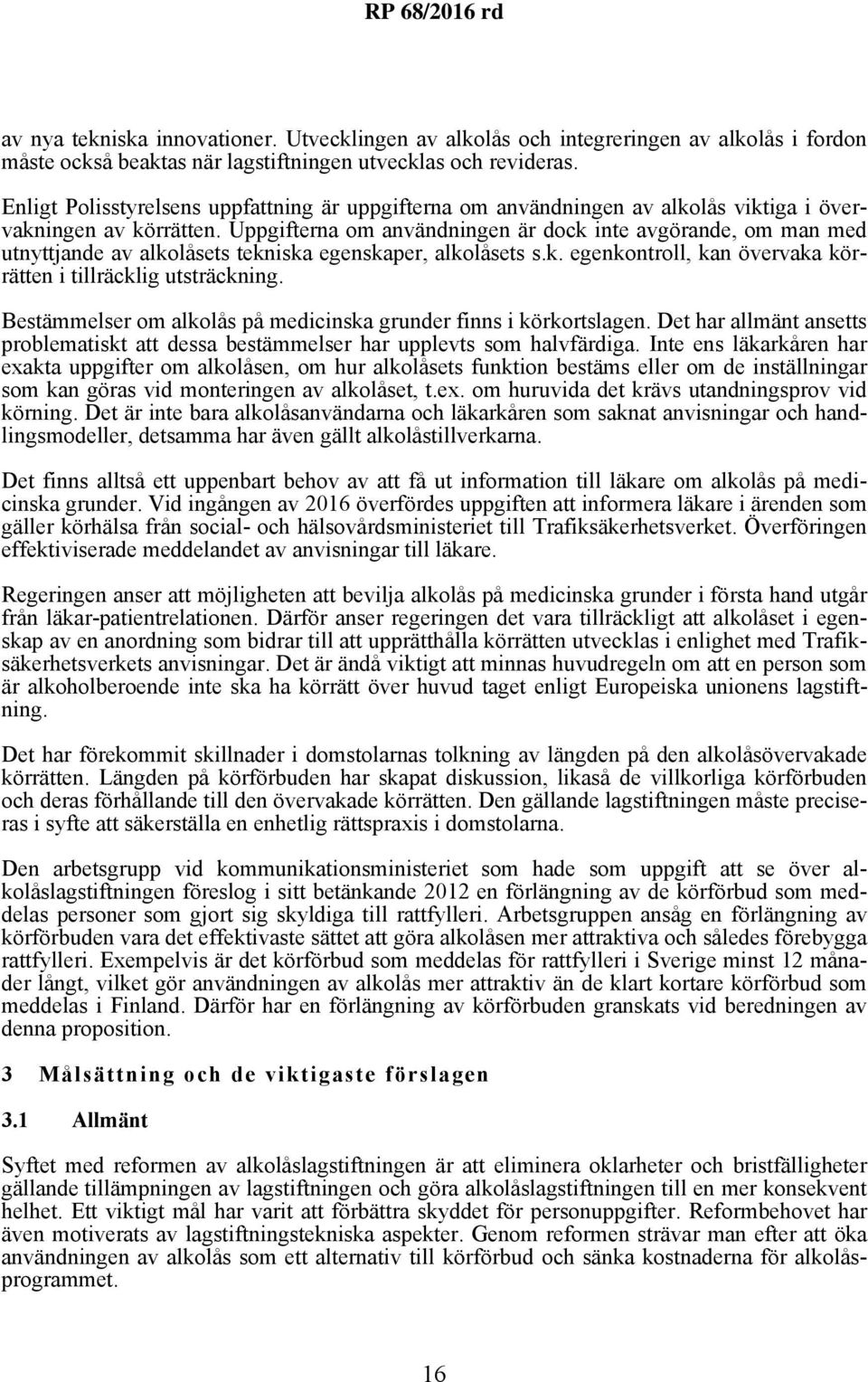 Uppgifterna om användningen är dock inte avgörande, om man med utnyttjande av alkolåsets tekniska egenskaper, alkolåsets s.k. egenkontroll, kan övervaka körrätten i tillräcklig utsträckning.