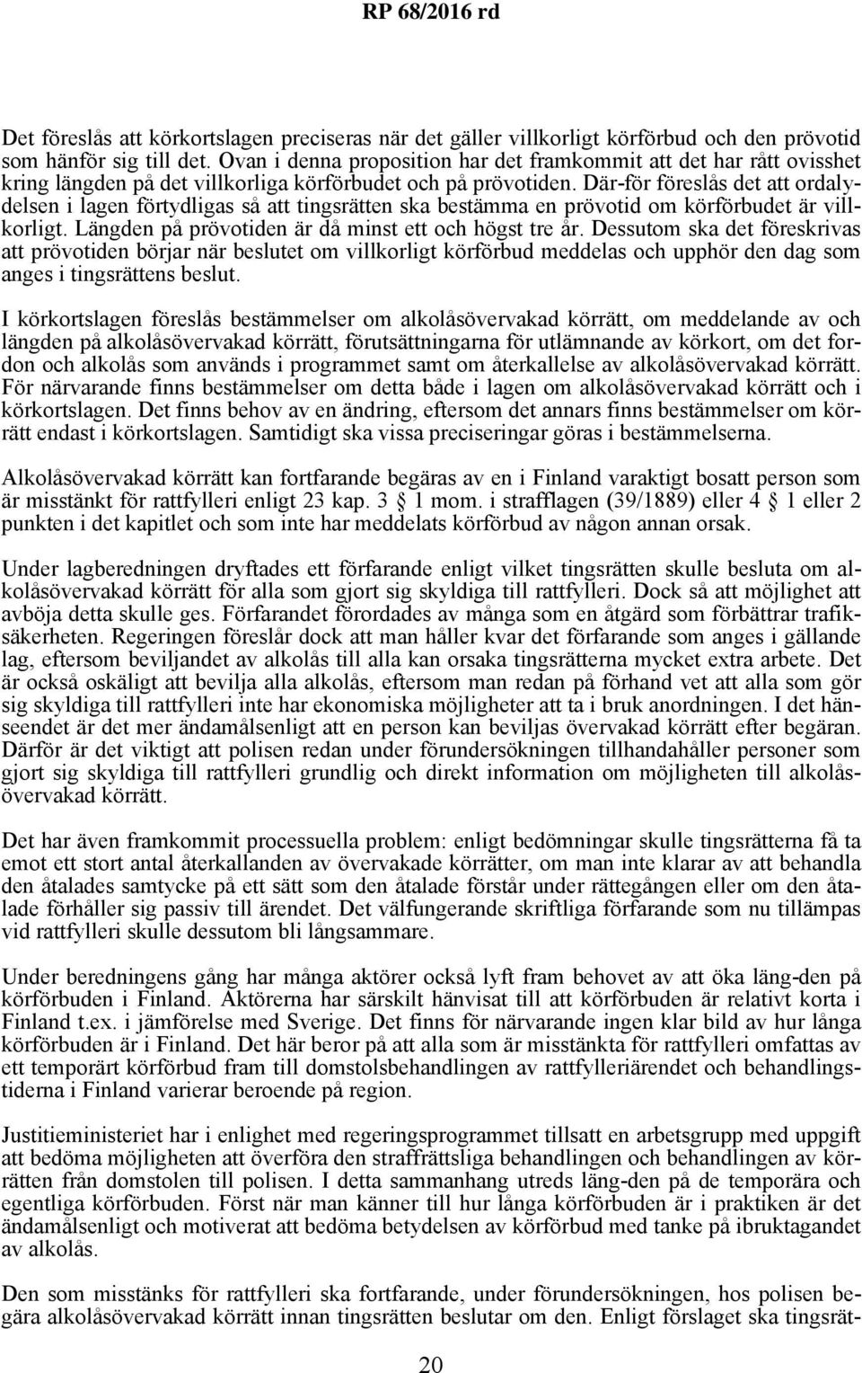 Där-för föreslås det att ordalydelsen i lagen förtydligas så att tingsrätten ska bestämma en prövotid om körförbudet är villkorligt. Längden på prövotiden är då minst ett och högst tre år.