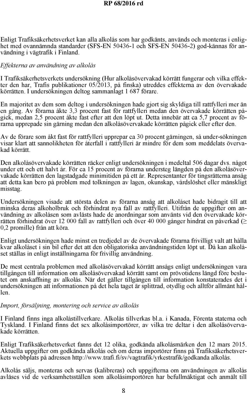 Effekterna av användning av alkolås I Trafiksäkerhetsverkets undersökning (Hur alkolåsövervakad körrätt fungerar och vilka effekter den har, Trafis publikationer 05/2013, på finska) utreddes