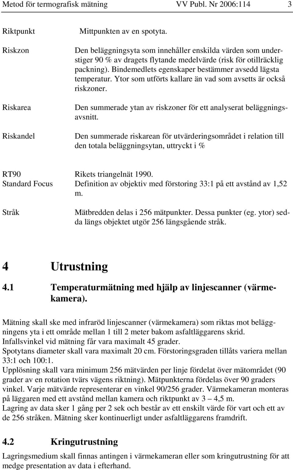 Ytor som utförts kallare än vad som avsetts är också riskzoner. Den summerade ytan av riskzoner för ett analyserat beläggningsavsnitt.