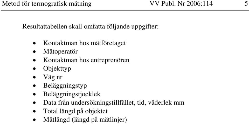 mätföretaget Mätoperatör Kontaktman hos entreprenören Objekttyp Väg nr