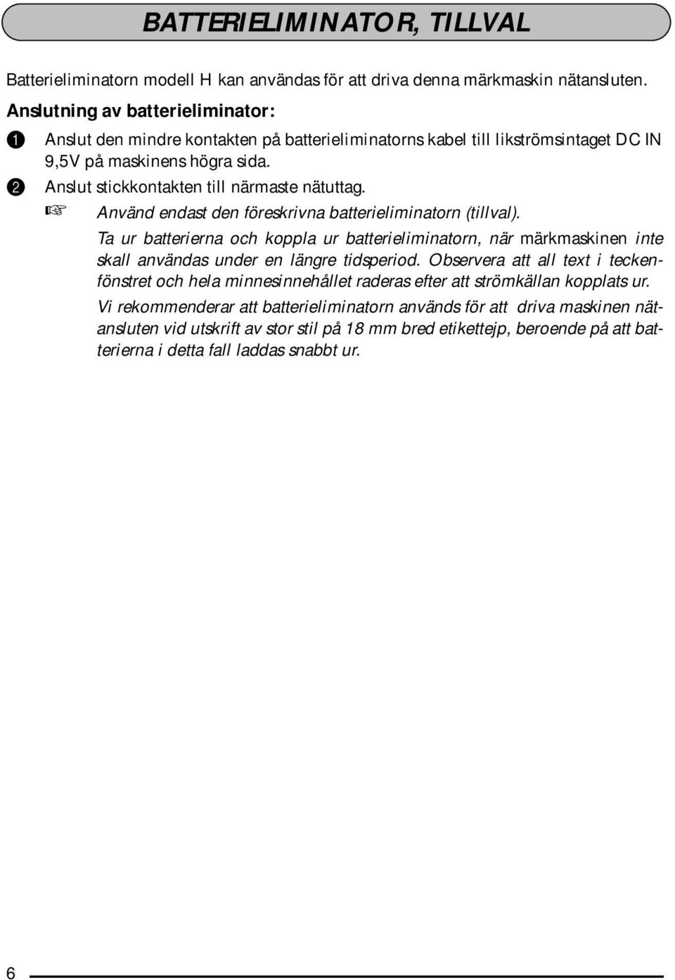 Använd endast den föreskrivna batterieliminatorn (tillval). Ta ur batterierna och koppla ur batterieliminatorn, när märkmaskinen inte skall användas under en längre tidsperiod.