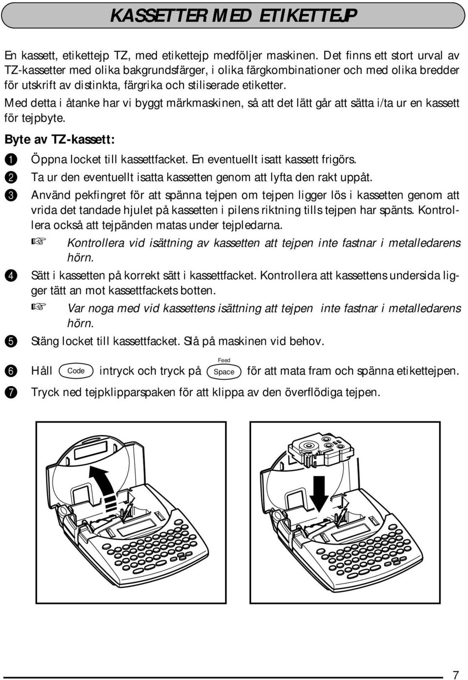 Med detta i åtanke har vi byggt märkmaskinen, så att det lätt går att sätta i/ta ur en kassett för tejpbyte. Byte av TZ-kassett: 1 Öppna locket till kassettfacket. En eventuellt isatt kassett frigörs.