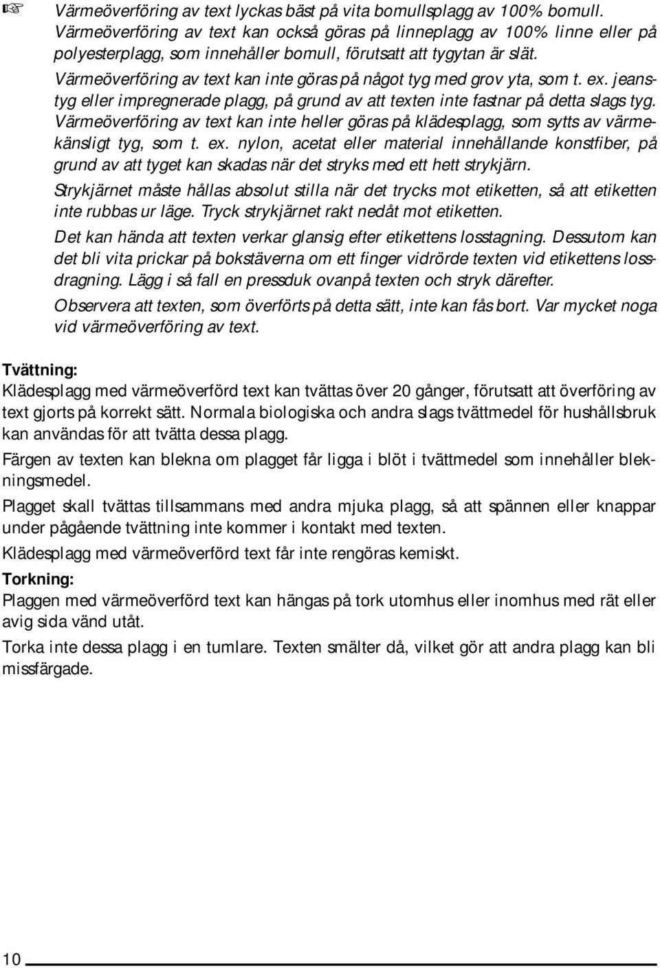 Värmeöverföring av text kan inte göras på något tyg med grov yta, som t. ex. jeanstyg eller impregnerade plagg, på grund av att texten inte fastnar på detta slags tyg.