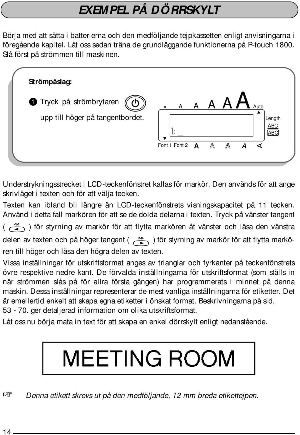 Den används för att ange skrivläget i texten och för att välja tecken. Texten kan ibland bli längre än LCD-teckenfönstrets visningskapacitet på 11 tecken.