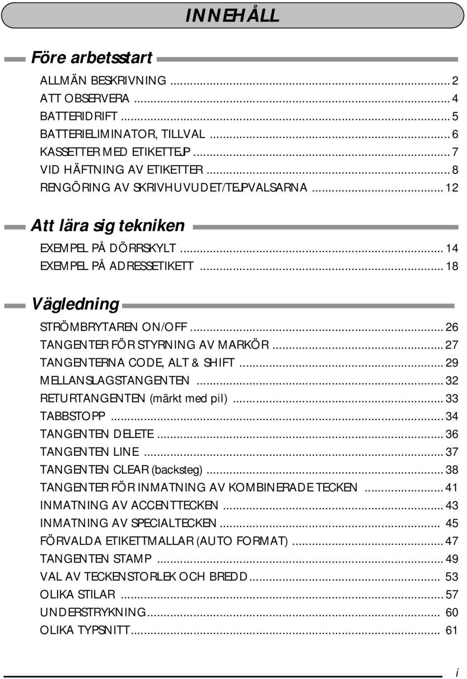 .. 27 TANGENTERNA CODE, ALT & SHIFT... 29 MELLANSLAGSTANGENTEN... 32 RETURTANGENTEN (märkt med pil)... 33 TABBSTOPP... 34 TANGENTEN DELETE... 36 TANGENTEN LINE... 37 TANGENTEN CLEAR (backsteg).