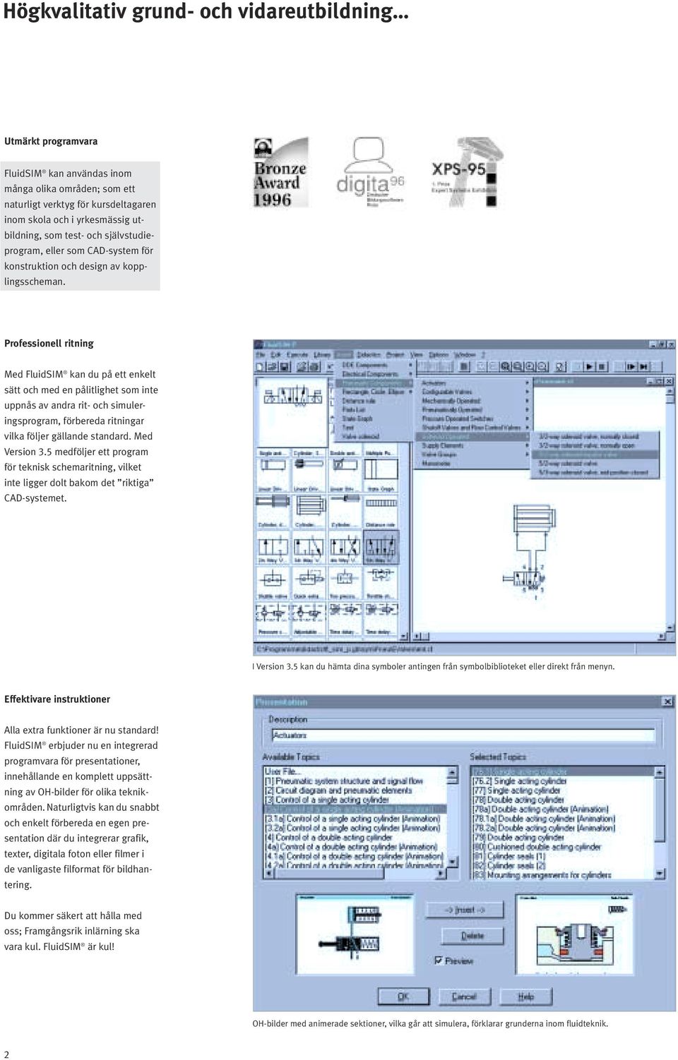 Professionell ritning Med FluidSIM kan du på ett enkelt sätt och med en pålitlighet som inte uppnås av andra rit- och simuleringsprogram, förbereda ritningar vilka följer gällande standard.