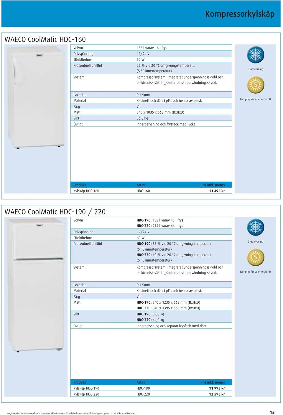 Vit 540 x 1035 x 565 mm (BxHxD) 36,0 kg Innerbelysning och frysfack med lucka.