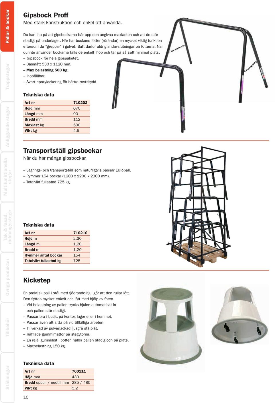 Sätt därför aldrig ändavslutningar på fötterna. När du inte använder bockarna fälls de enkelt ihop och tar på så sätt minimal plats. Gipsbock för hela gipspaketet. Basmått 530 x 1120 mm.
