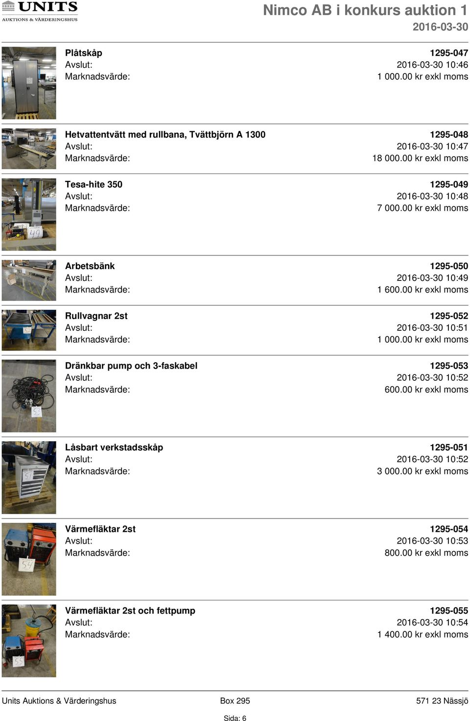 00 kr exkl moms Rullvagnar 2st 1295-052 Avslut: 10:51 Dränkbar pump och 3-faskabel 1295-053 Avslut: 10:52 600.