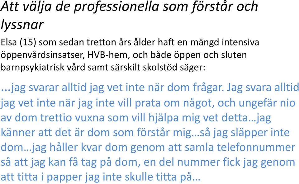 Jag svara alltid jag vet inte när jag inte vill prata om något, och ungefär nio av dom trettio vuxna som vill hjälpa mig vet detta jag känner att det är