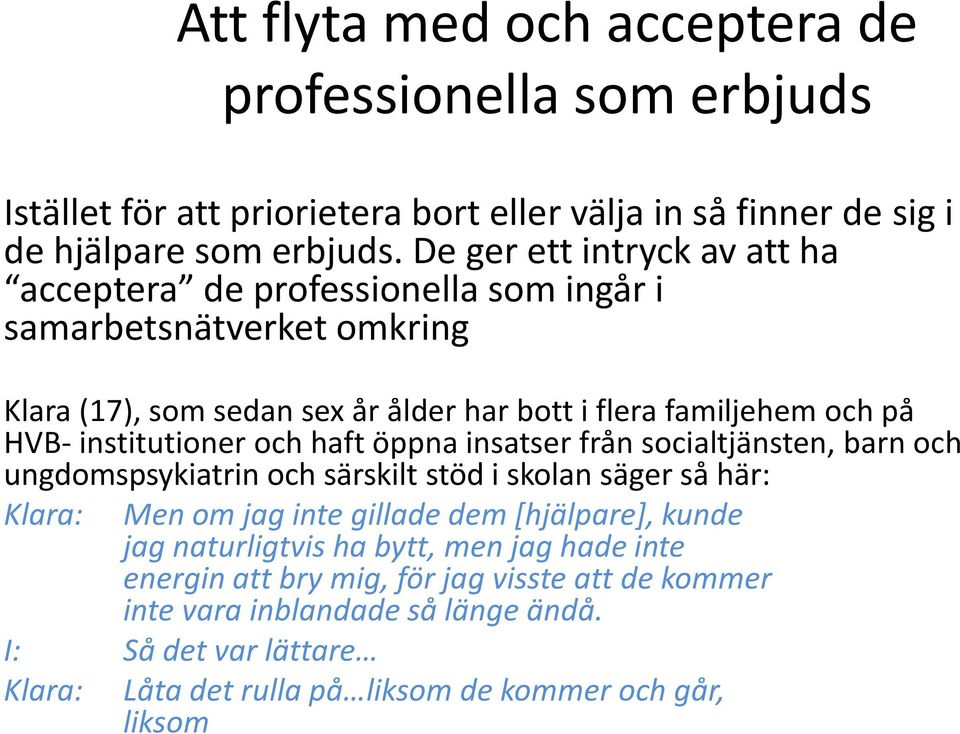 institutioner och haft öppna insatser från socialtjänsten, barn och ungdomspsykiatrin och särskilt stöd i skolan säger så här: Klara: Men om jag inte gillade dem [hjälpare],