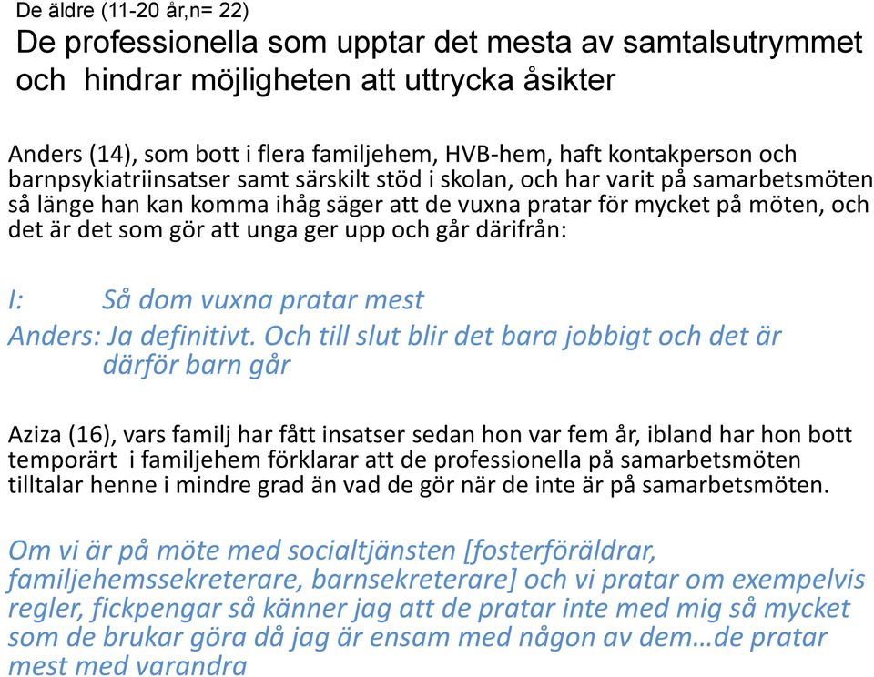 upp och går därifrån: I: Så dom vuxna pratar mest Anders: Ja definitivt.