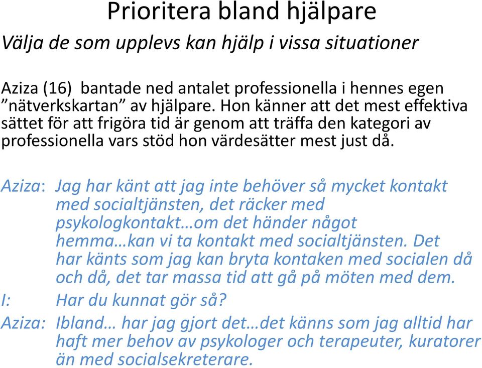 Aziza: Jag har känt att jag inte behöver så mycket kontakt med socialtjänsten, det räcker med psykologkontakt om det händer något hemma kan vi ta kontakt med socialtjänsten.