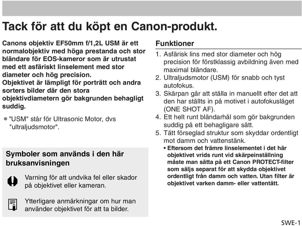 Objektivet är lämpligt för porträtt och andra sorters bilder där den stora objektivdiametern gör bakgrunden behagligt suddig. "USM" står för Ultrasonic Motor, dvs "ultraljudsmotor".