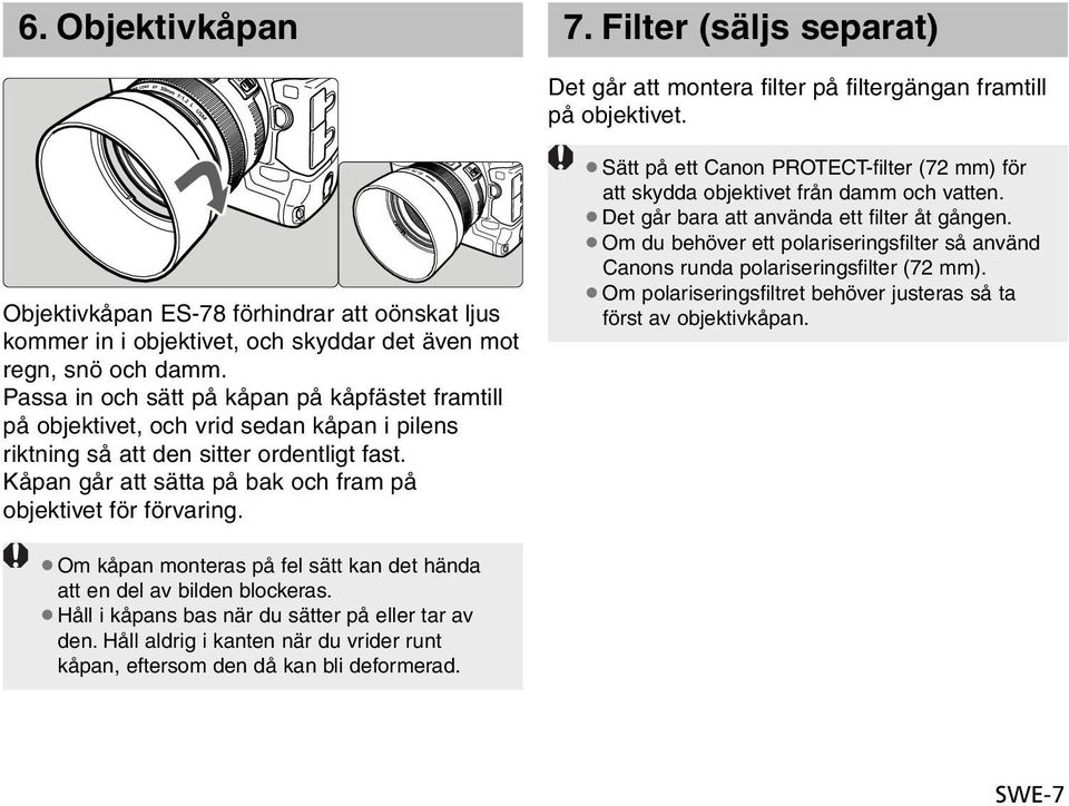 Passa in och sätt på kåpan på kåpfästet framtill på objektivet, och vrid sedan kåpan i pilens riktning så att den sitter ordentligt fast.