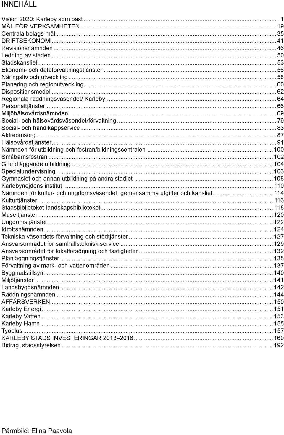 ..66 Miljöhälsovårdsnämnden...69 Social- och hälsovårdsväsendet/förvaltning...79 Social- och handikappservice...83 Äldreomsorg...87 Hälsovårdstjänster.