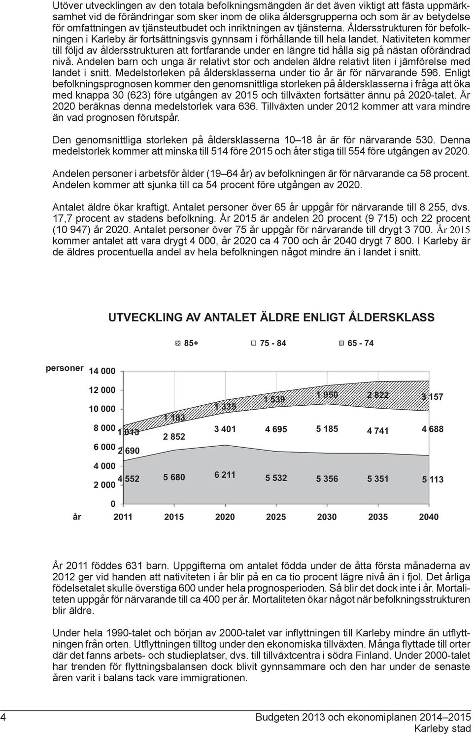 Nativiteten kommer till följd av åldersstrukturen att fortfarande under en längre tid hålla sig på nästan oförändrad nivå.