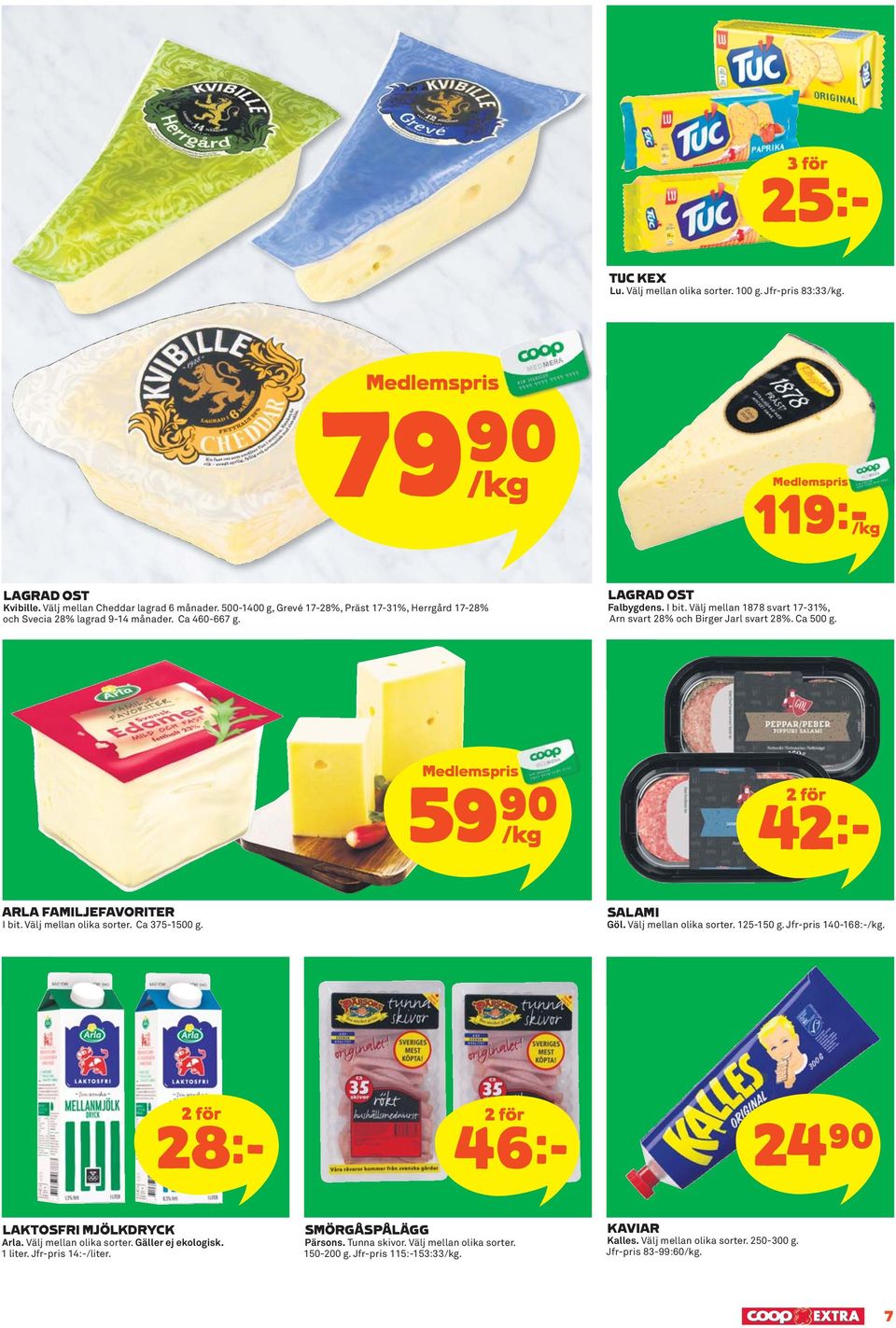 Välj mellan 1878 svart 17-31%, Arn svart 28% och Birger Jarl svart 28%. Ca 500 g. Medlemspris 59)= /kg 42k ARLA FAMILJEFAVORITER I bit. Välj mellan olika sorter. Ca 375-1500 g. SALAMI Göl.