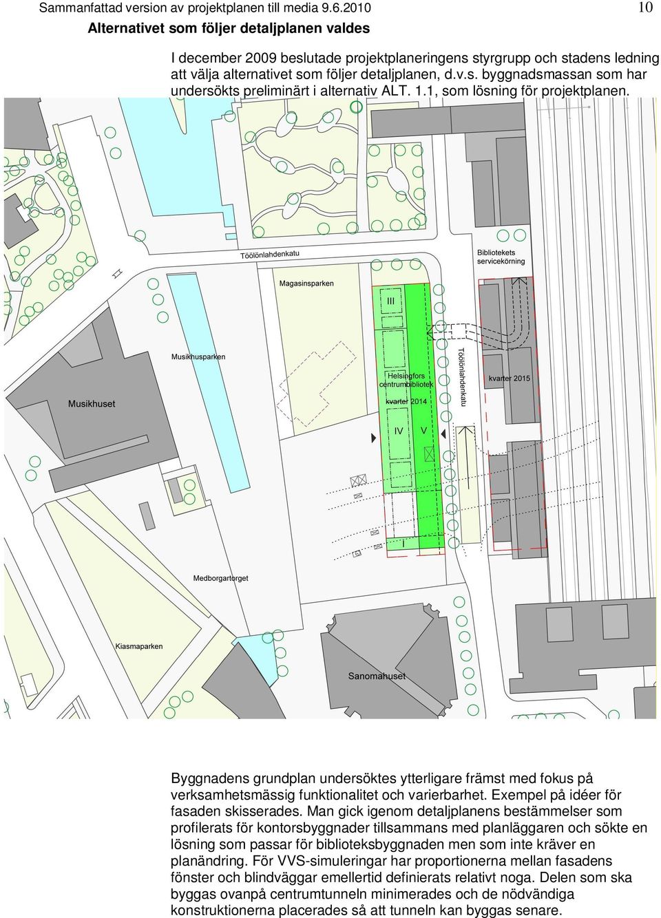 1.1, som lösning för projektplanen. Byggnadens grundplan undersöktes ytterligare främst med fokus på verksamhetsmässig funktionalitet och varierbarhet. Exempel på idéer för fasaden skisserades.