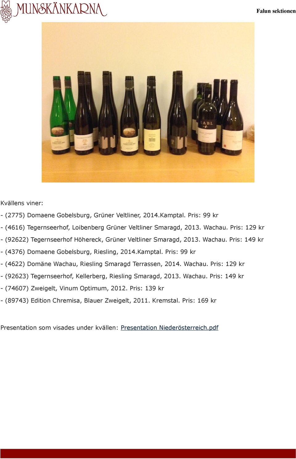 Pris: 99 kr - (4622) Domäne Wachau, Riesling Smaragd Terrassen, 2014. Wachau. Pris: 129 kr - (92623) Tegernseerhof, Kellerberg, Riesling Smaragd, 2013. Wachau. Pris: 149 kr - (74607) Zweigelt, Vinum Optimum, 2012.