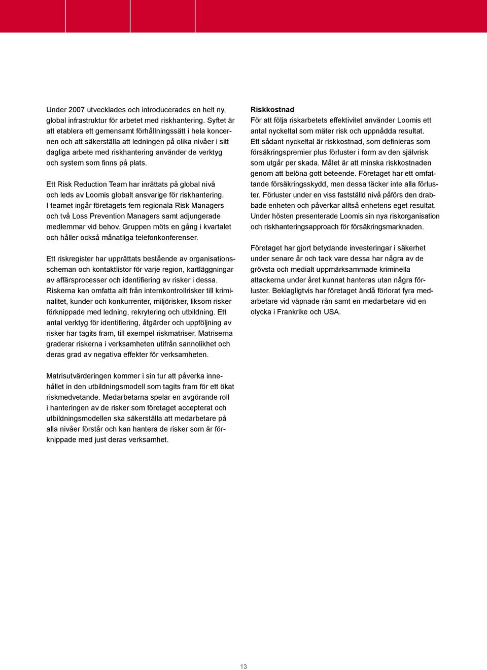 finns på plats. Ett Risk Reduction Team har inrättats på global nivå och leds av Loomis globalt ansvarige för riskhantering.