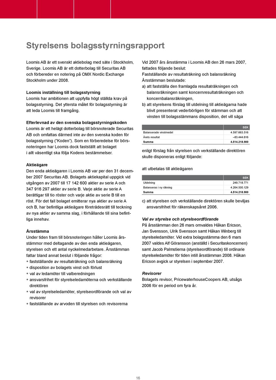 Loomis inställning till bolagsstyrning Loomis har ambitionen att uppfylla högt ställda krav på bolagsstyrning. Det yttersta målet för bolagsstyrning är att leda Loomis till framgång.