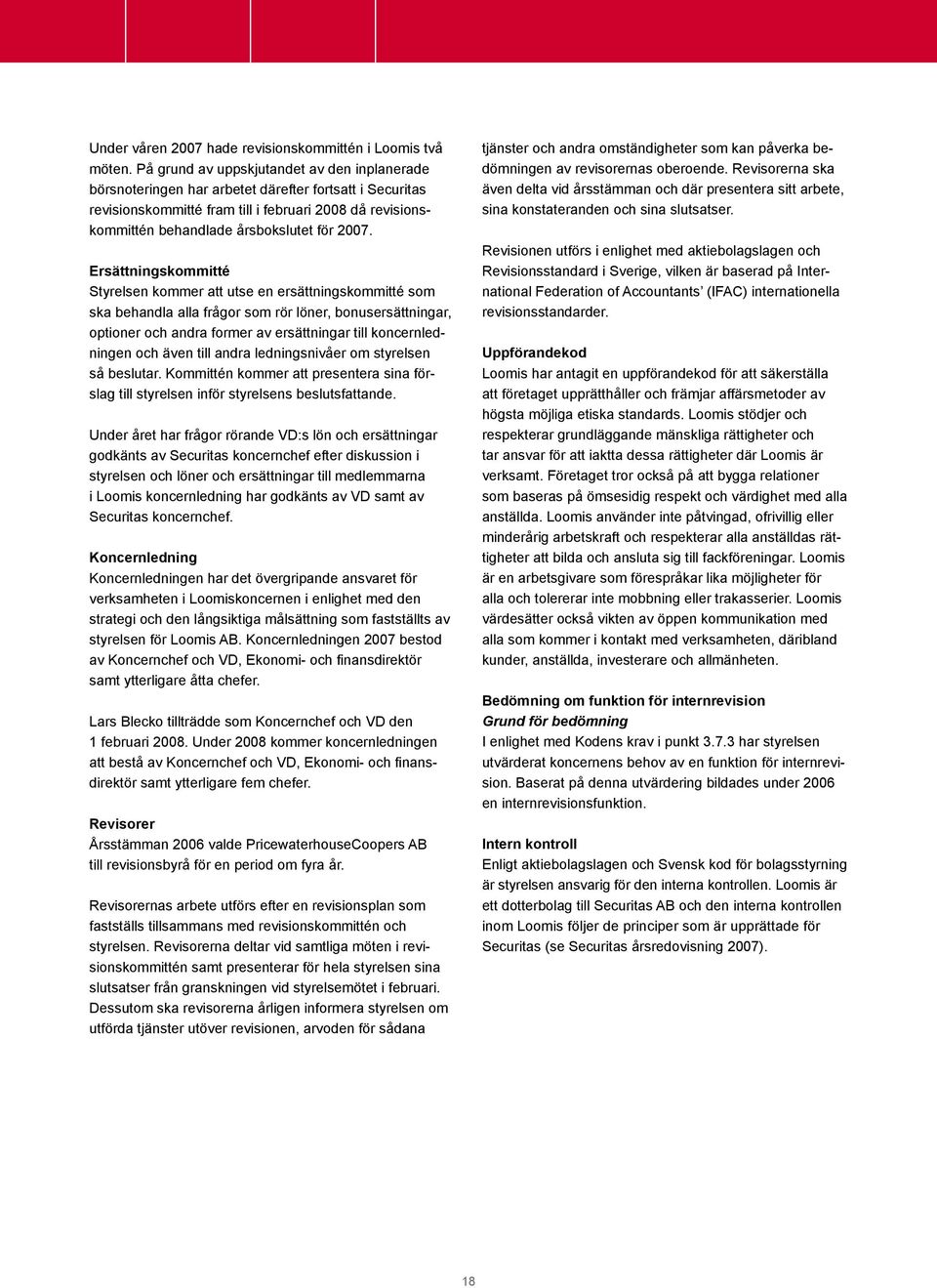 2007. Ersättningskommitté Styrelsen kommer att utse en ersättningskommitté som ska behandla alla frågor som rör löner, bonusersättningar, optioner och andra former av ersättningar till