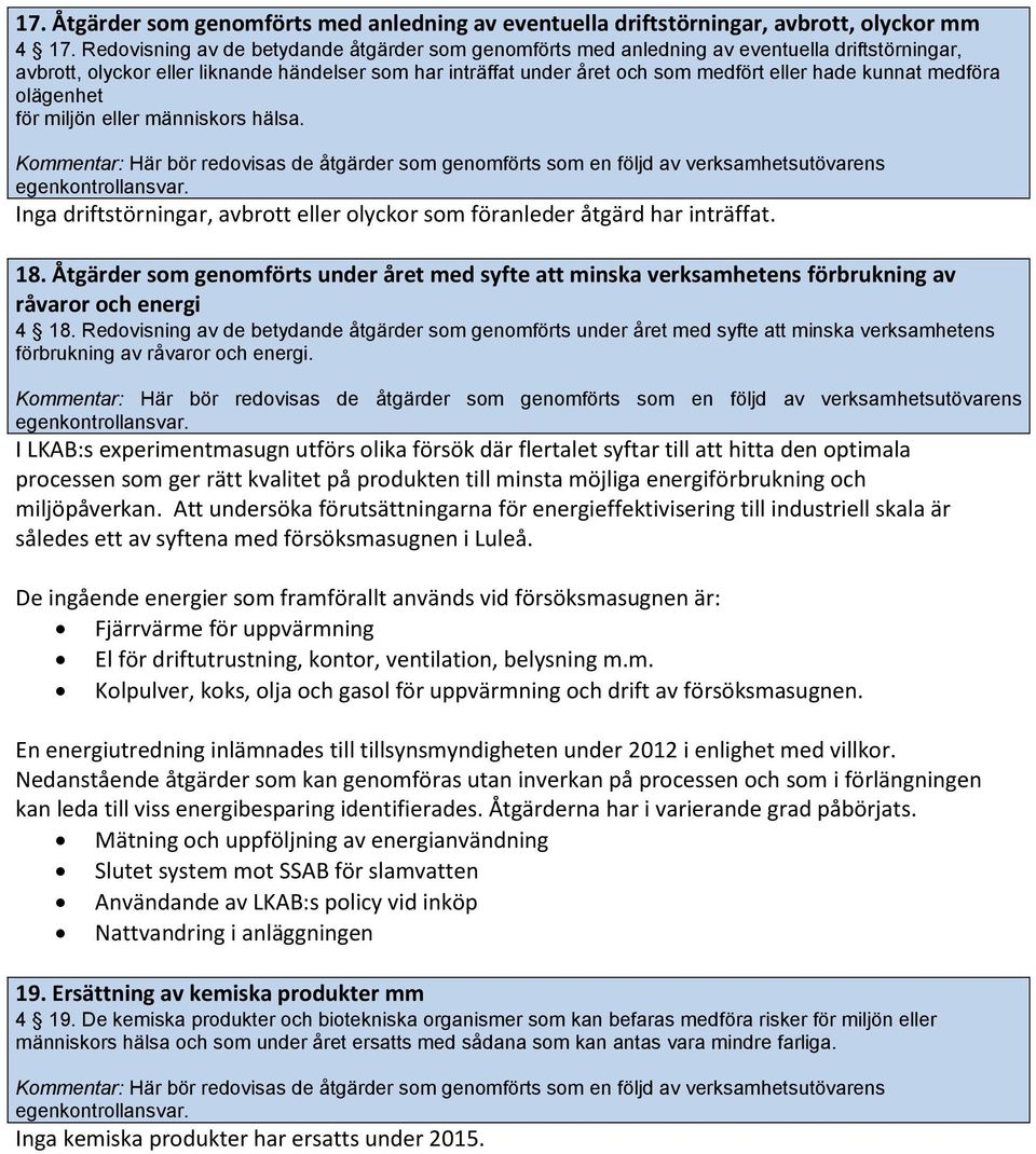 kunnat medföra olägenhet för miljön eller människors hälsa. Kommentar: Här bör redovisas de åtgärder som genomförts som en följd av verksamhetsutövarens egenkontrollansvar.