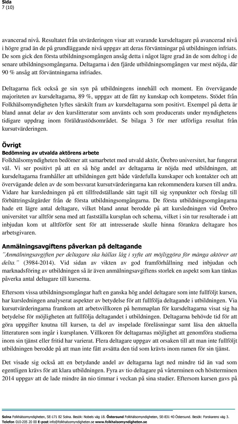 De som gick den första utbildningsomgången ansåg detta i något lägre grad än de som deltog i de senare utbildningsomgångarna.