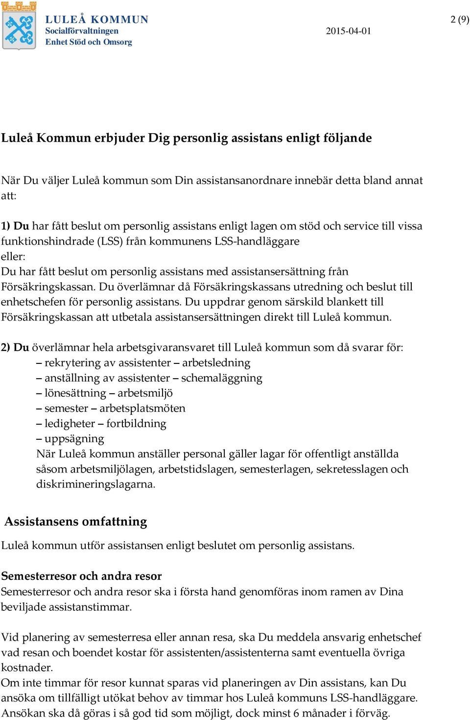 Försäkringskassan. Du överlämnar då Försäkringskassans utredning och beslut till enhetschefen för personlig assistans.