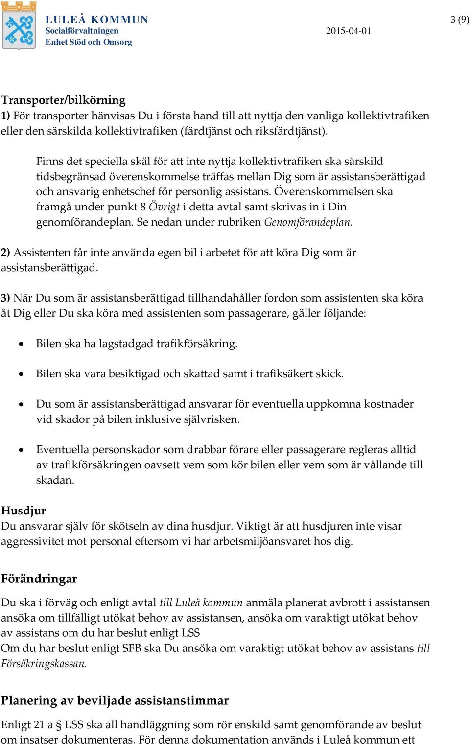 Finns det speciella skäl för att inte nyttja kollektivtrafiken ska särskild tidsbegränsad överenskommelse träffas mellan Dig som är assistansberättigad och ansvarig enhetschef för personlig assistans.