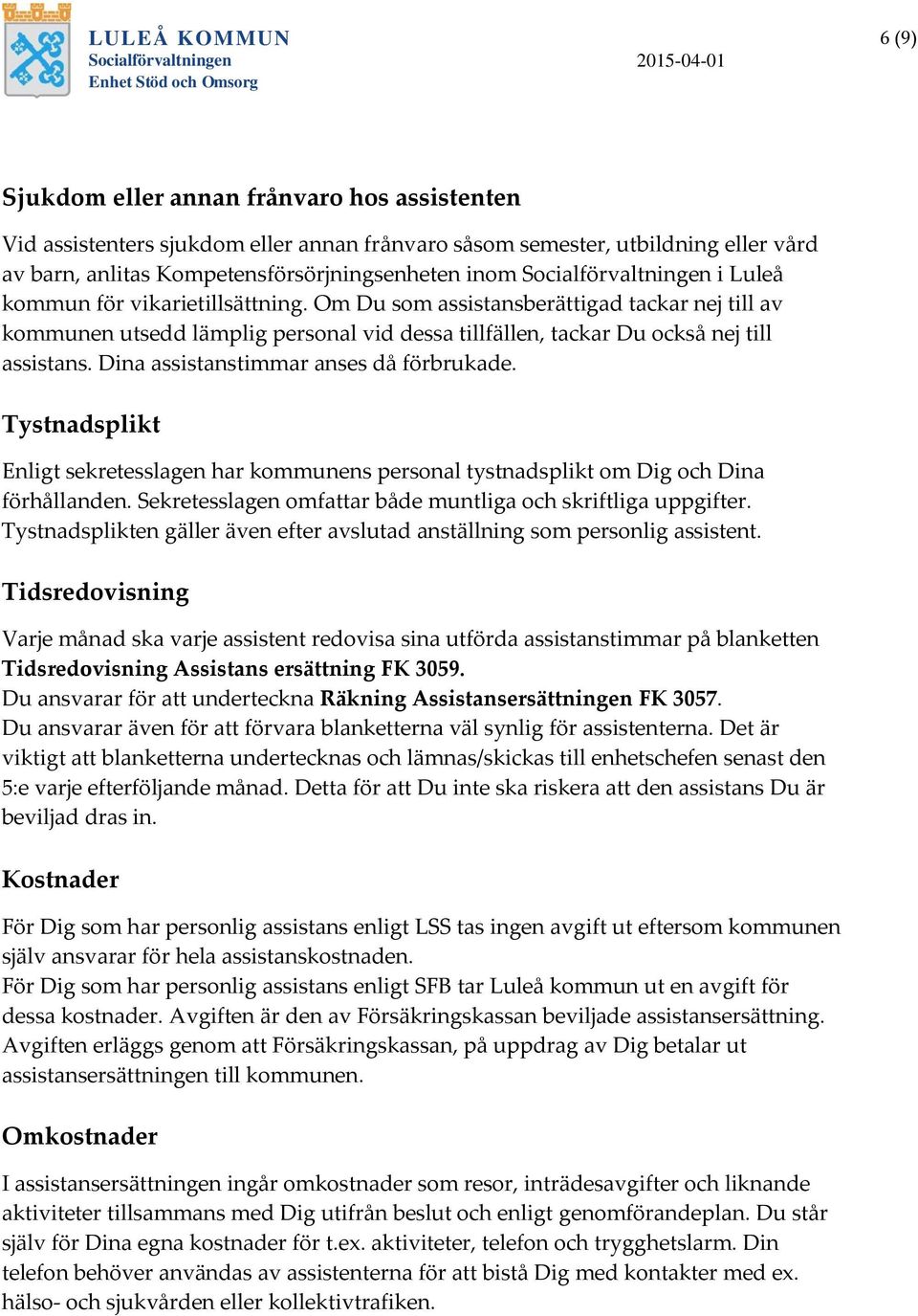 Dina assistanstimmar anses då förbrukade. Tystnadsplikt Enligt sekretesslagen har kommunens personal tystnadsplikt om Dig och Dina förhållanden.