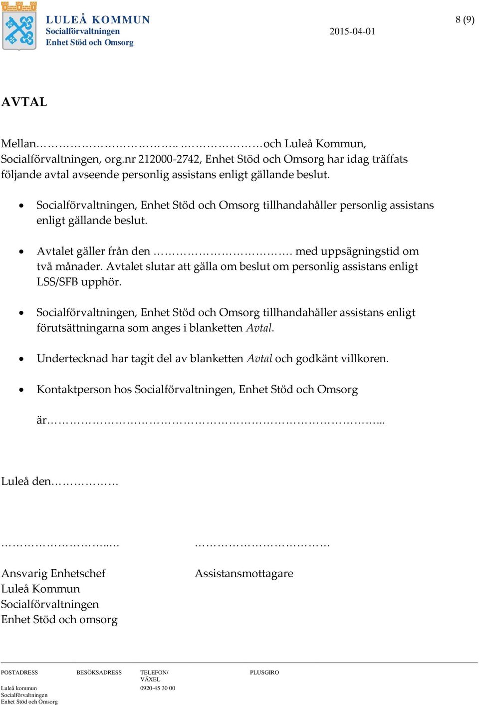 Avtalet slutar att gälla om beslut om personlig assistans enligt LSS/SFB upphör., tillhandahåller assistans enligt förutsättningarna som anges i blanketten Avtal.