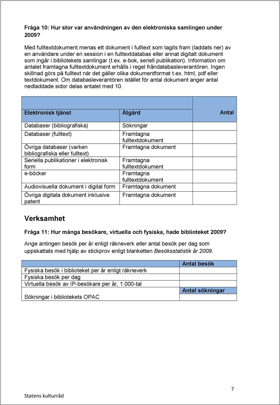 (t.ex. e-bok, seriell publikation). Information om antalet framtagna fulltextdokument erhålls i regel fråndatabasleverantören. Ingen skillnad görs på fulltext när det gäller olika dokumentformat t.ex. html, pdf eller textdokument.