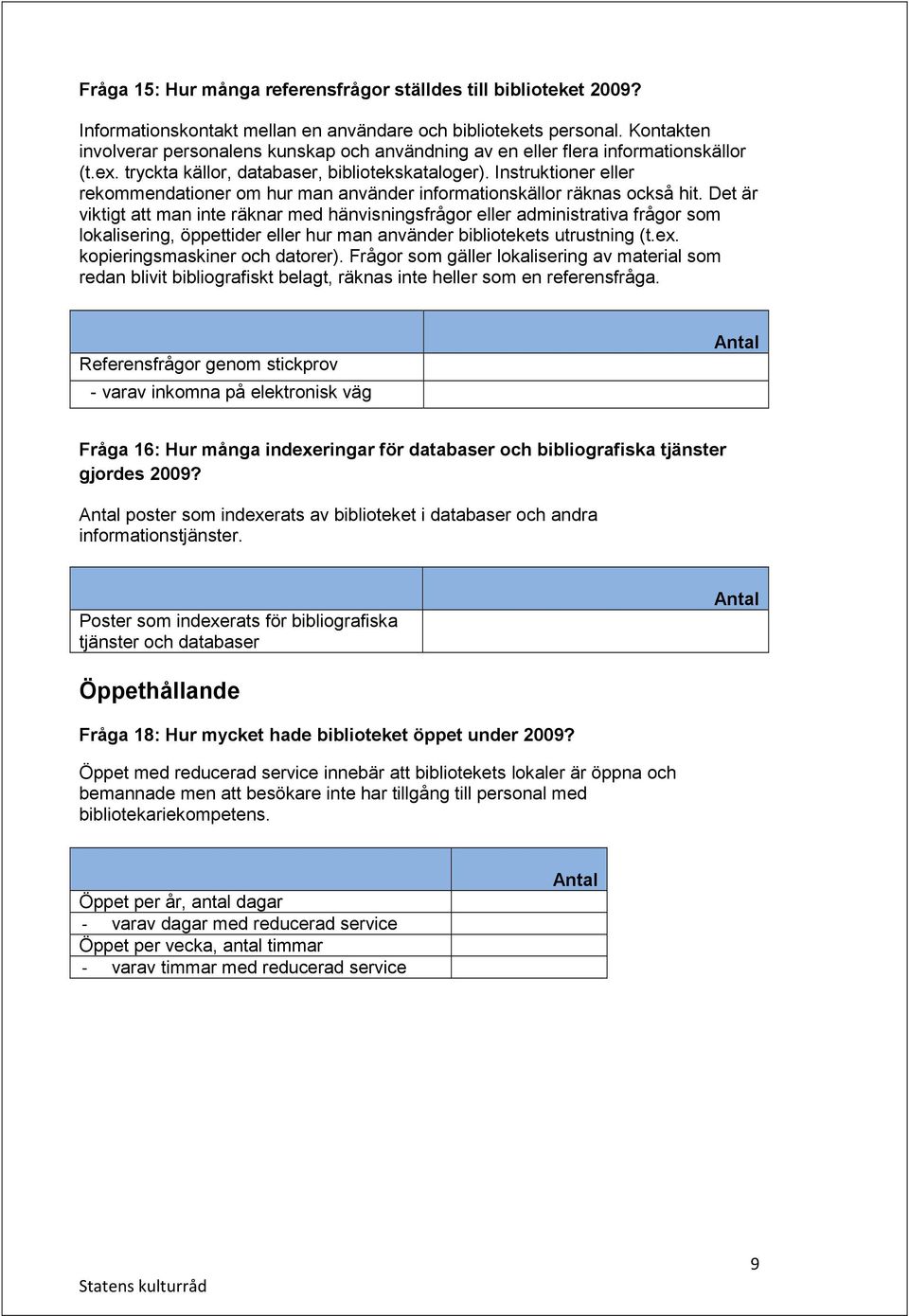 Instruktioner eller rekommendationer om hur man använder informationskällor räknas också hit.