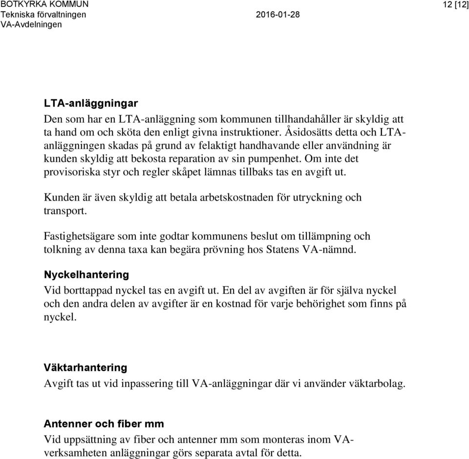 Om inte det provisoriska styr och regler skåpet lämnas tillbaks tas en avgift ut. Kunden är även skyldig att betala arbetskostnaden för utryckning och transport.