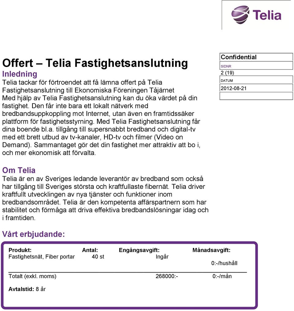 Med Telia Fastighetsanslutning får dina boende bl.a. tillgång till supersnabbt bredband och digital-tv med ett brett utbud av tv-kanaler, HD-tv och filmer (Video on Demand).