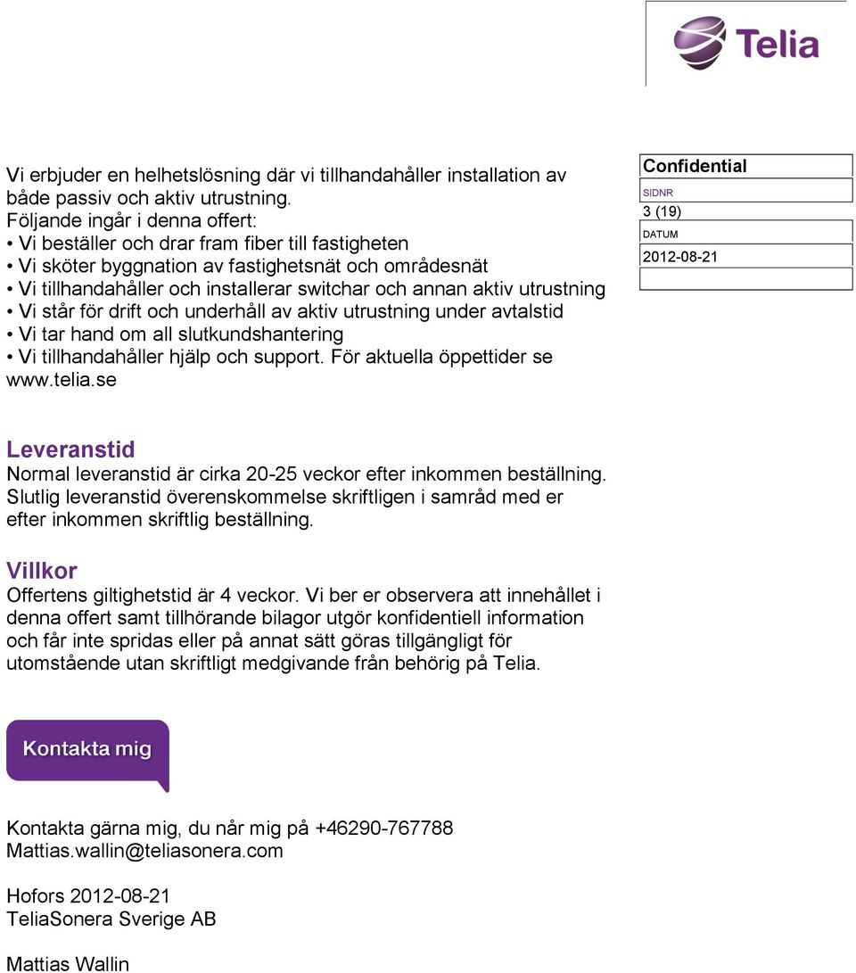 utrustning Vi står för drift och underhåll av aktiv utrustning under avtalstid Vi tar hand om all slutkundshantering Vi tillhandahåller hjälp och support. För aktuella öppettider se www.telia.