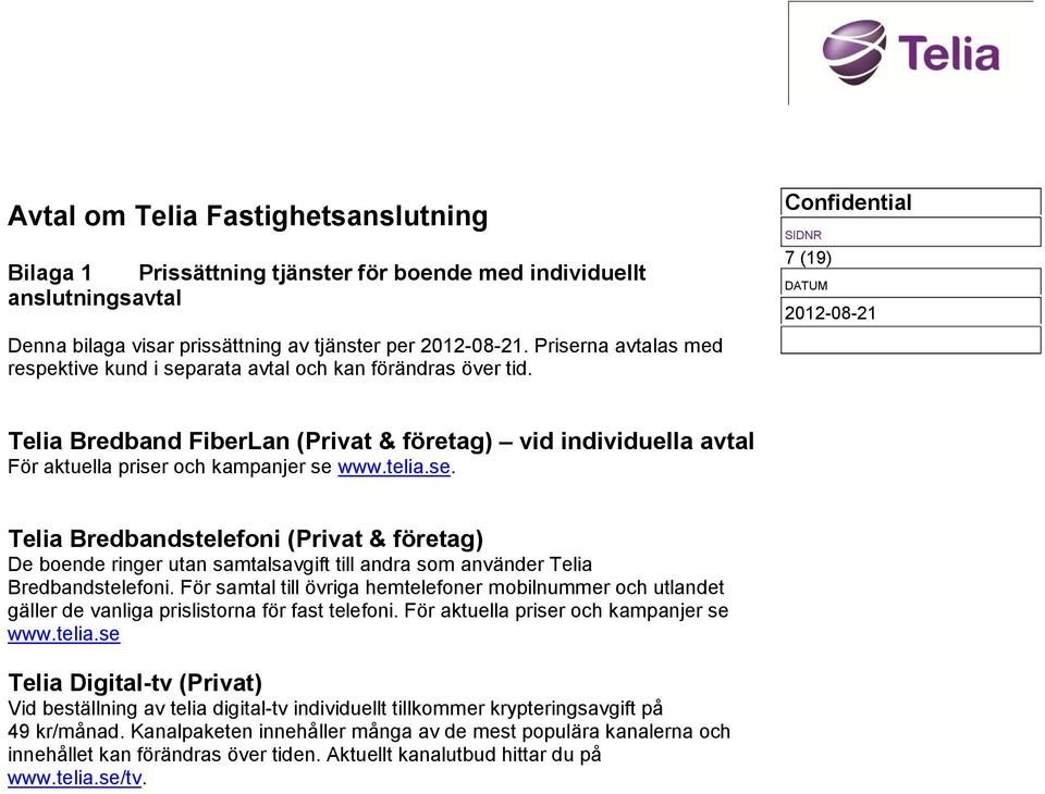 telia.se. Telia Bredbandstelefoni (Privat & företag) De boende ringer utan samtalsavgift till andra som använder Telia Bredbandstelefoni.